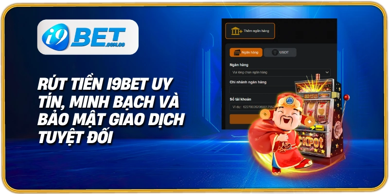 Rút tiền I9bet uy tín, minh bạch và bảo mật giao dịch tuyệt đối