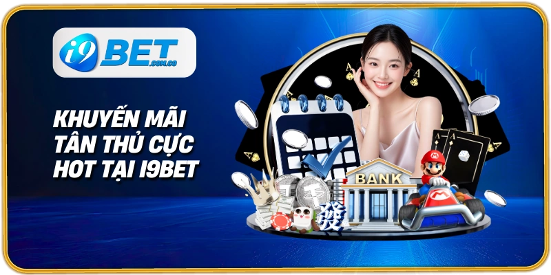 Khuyến mãi tân thủ cực hot tại I9BET