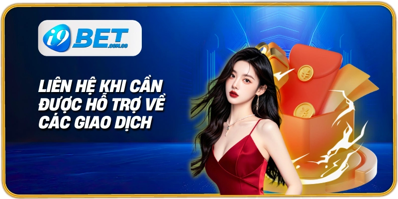 Liên hệ khi cần được hỗ trợ về các giao dịch
