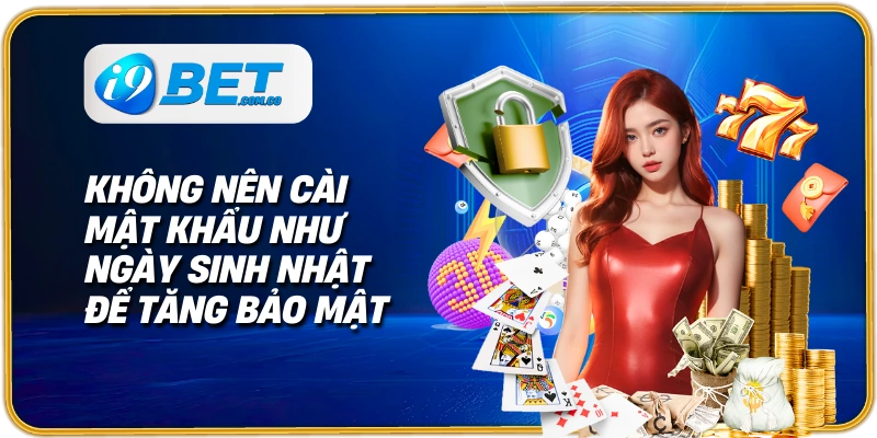 Không nên cài mật khẩu như ngày sinh nhật để tăng bảo mật