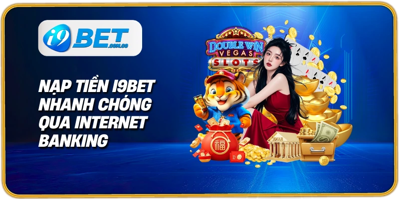 Nạp tiền I9BET nhanh chóng qua Internet Banking