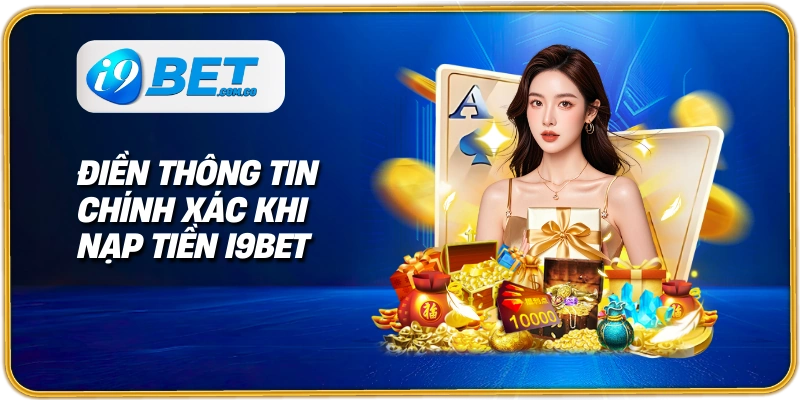 Điền thông tin chính xác khi nạp tiền I9BET