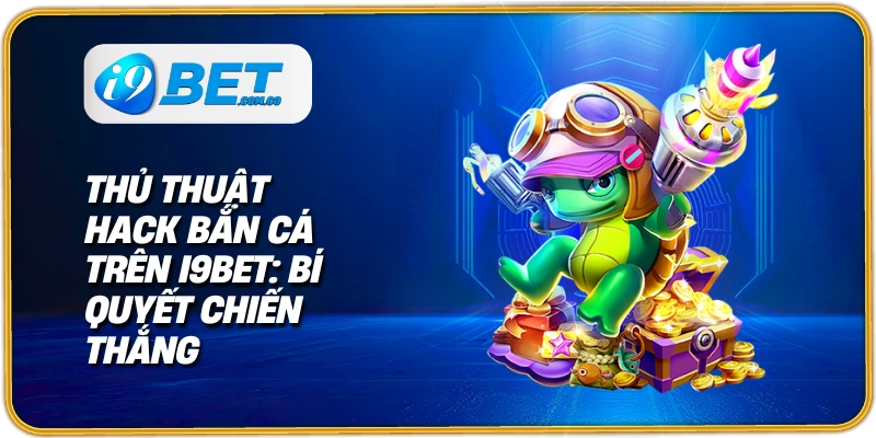 thủ thuật hack bắn cá trên i9bet
