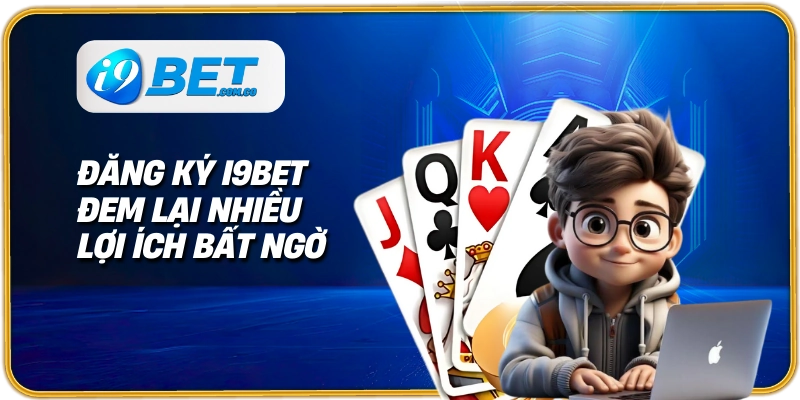Đăng ký I9bet đem lại nhiều lợi ích bất ngờ